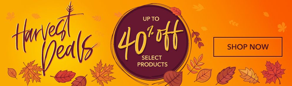 HARVEST DEALS - Up to 40% Off - Shop Now!